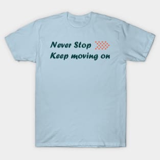 Never stop keep moving on T-Shirt